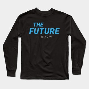 THE FUTURE Is now! Long Sleeve T-Shirt